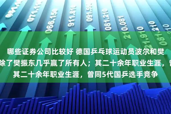 哪些证券公司比较好 德国乒乓球运动员波尔和樊振东上海吃火锅，称除了樊振东几乎赢了所有人；其二十余年职业生涯，曾同5代国乒选手竞争